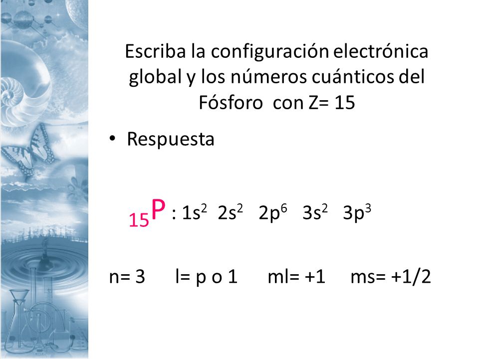 Escriba la configuración electrónica global y los números cuánticos del Fósforo con Z= 15