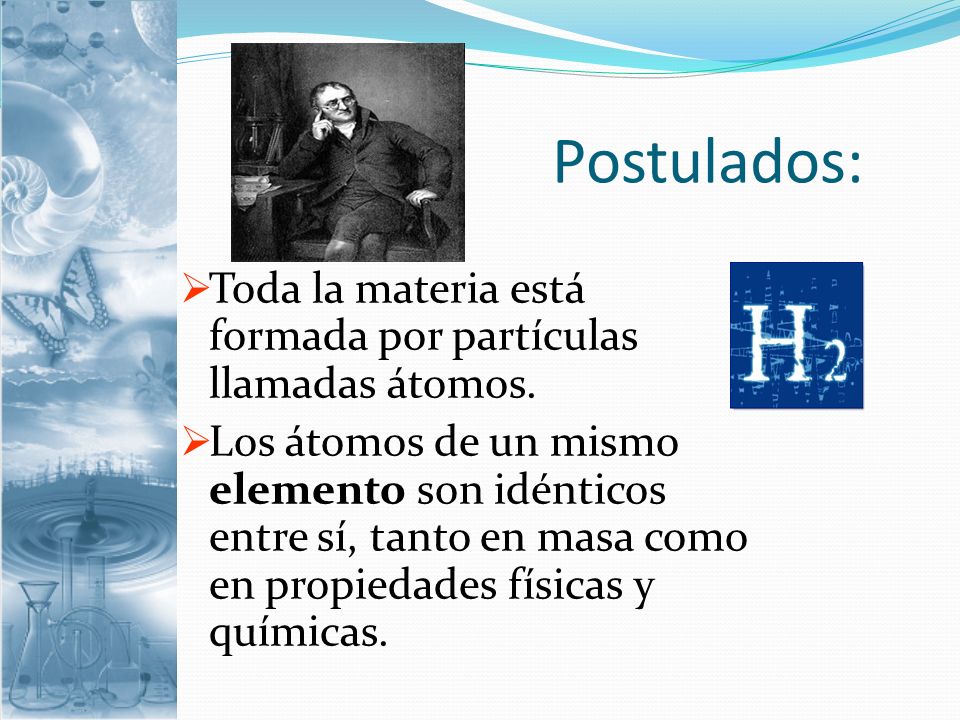 Postulados: Toda la materia está formada por partículas llamadas átomos.