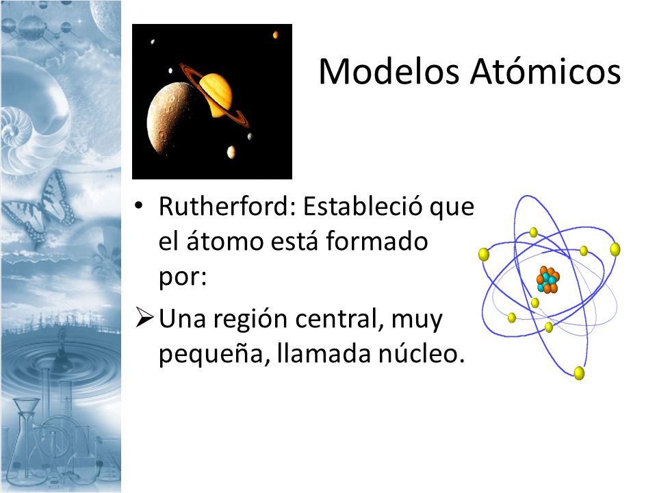 Modelos Atómicos Rutherford: Estableció que el átomo está formado por:
