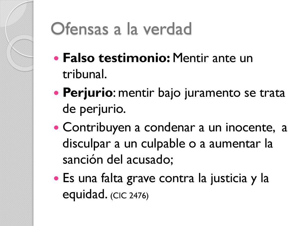 Ofensas a la verdad Falso testimonio: Mentir ante un tribunal.