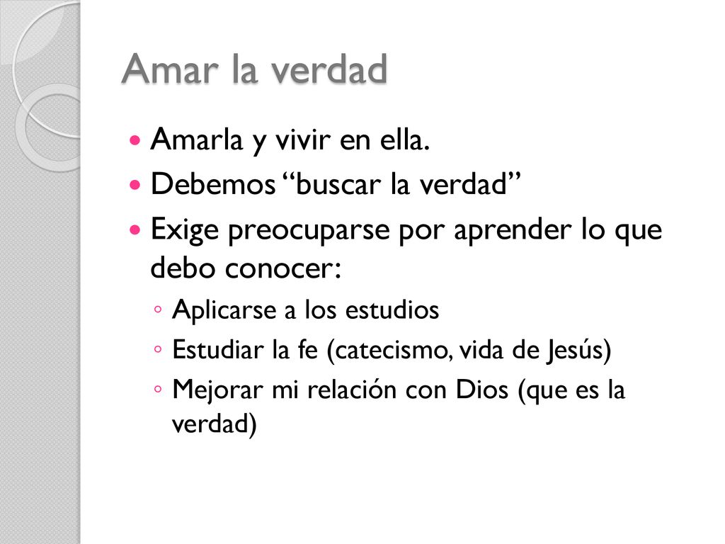 Amar la verdad Amarla y vivir en ella. Debemos buscar la verdad