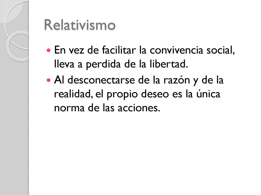 Relativismo En vez de facilitar la convivencia social, lleva a perdida de la libertad.