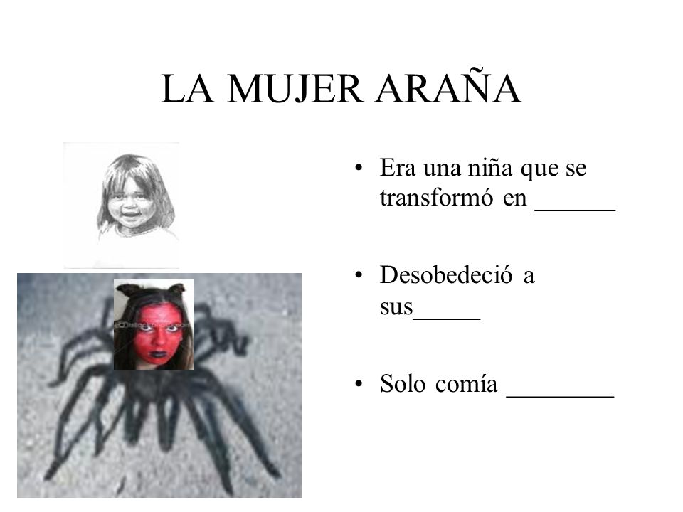 LA MUJER ARAÑA Era una niña que se transformó en ______