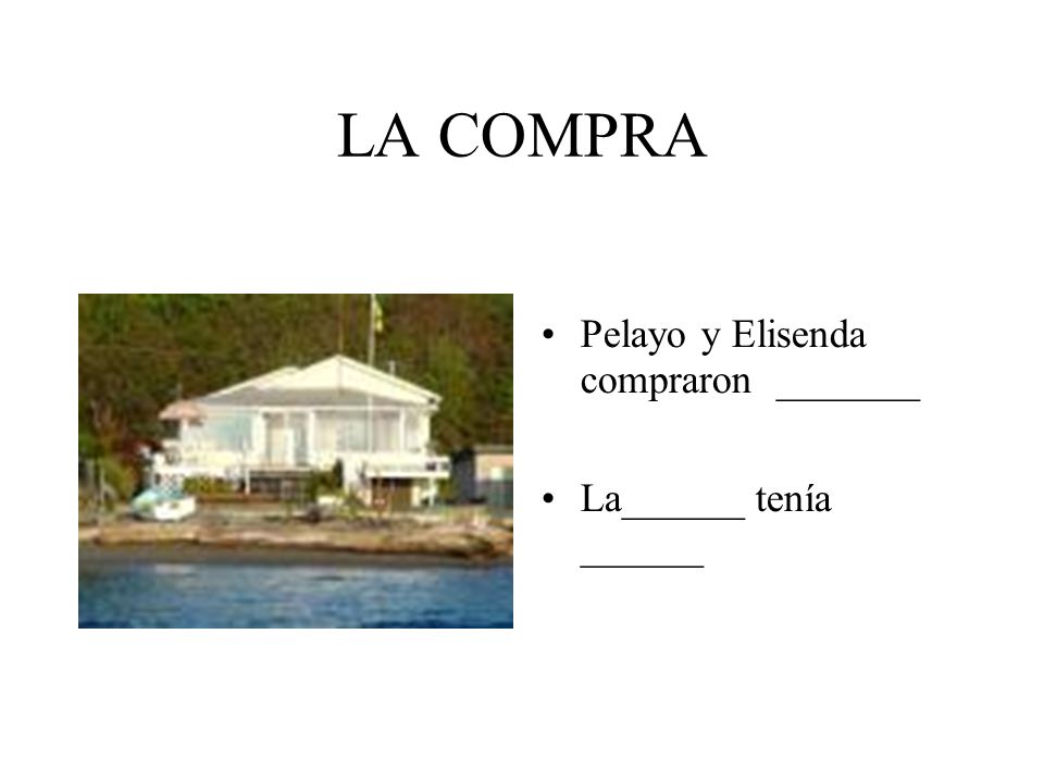 LA COMPRA Pelayo y Elisenda compraron _______ La______ tenía ______