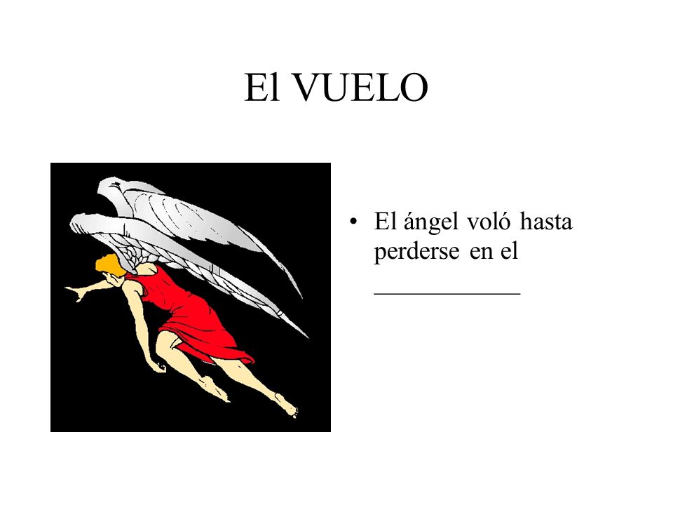 El VUELO El ángel voló hasta perderse en el ___________