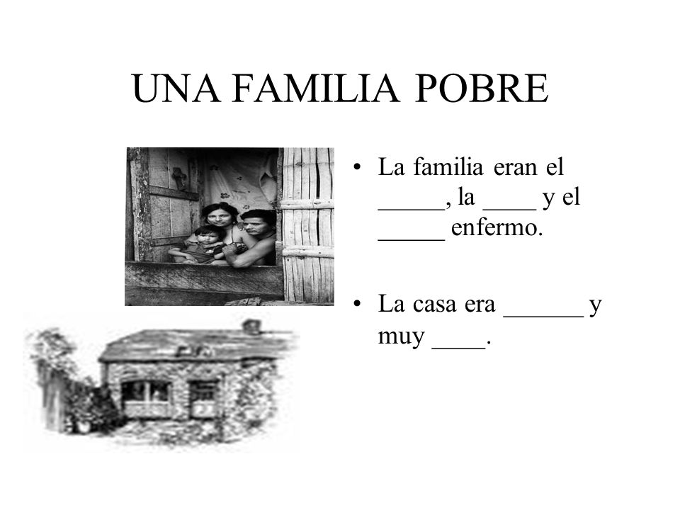 UNA FAMILIA POBRE La familia eran el _____, la ____ y el _____ enfermo.