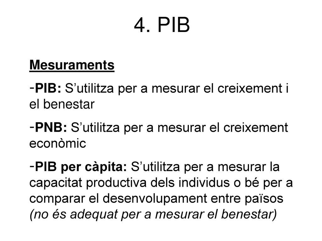 4. PIB Mesuraments. PIB: S’utilitza per a mesurar el creixement i el benestar. PNB: S’utilitza per a mesurar el creixement econòmic.