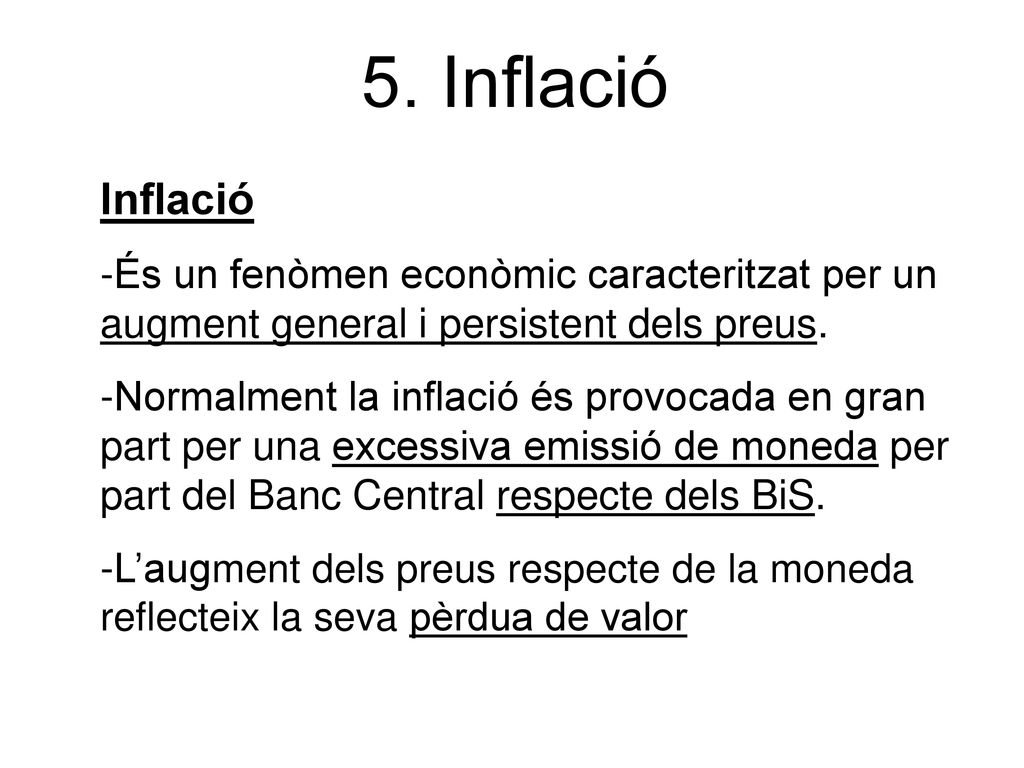 5. Inflació Inflació. És un fenòmen econòmic caracteritzat per un augment general i persistent dels preus.