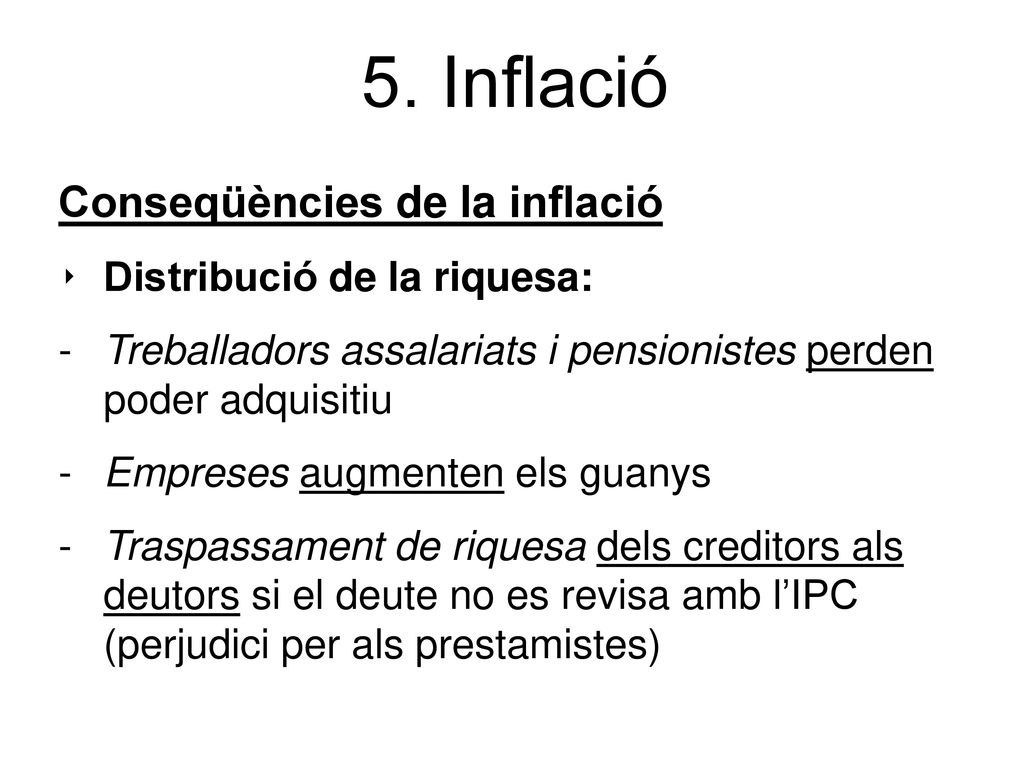 5. Inflació Conseqüències de la inflació Distribució de la riquesa: