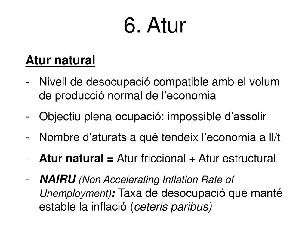 6. Atur Atur natural. Nivell de desocupació compatible amb el volum de producció normal de l’economia.