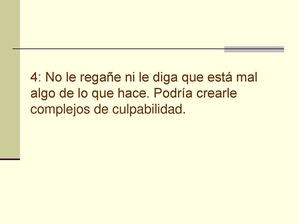 4: No le regañe ni le diga que está mal algo de lo que hace