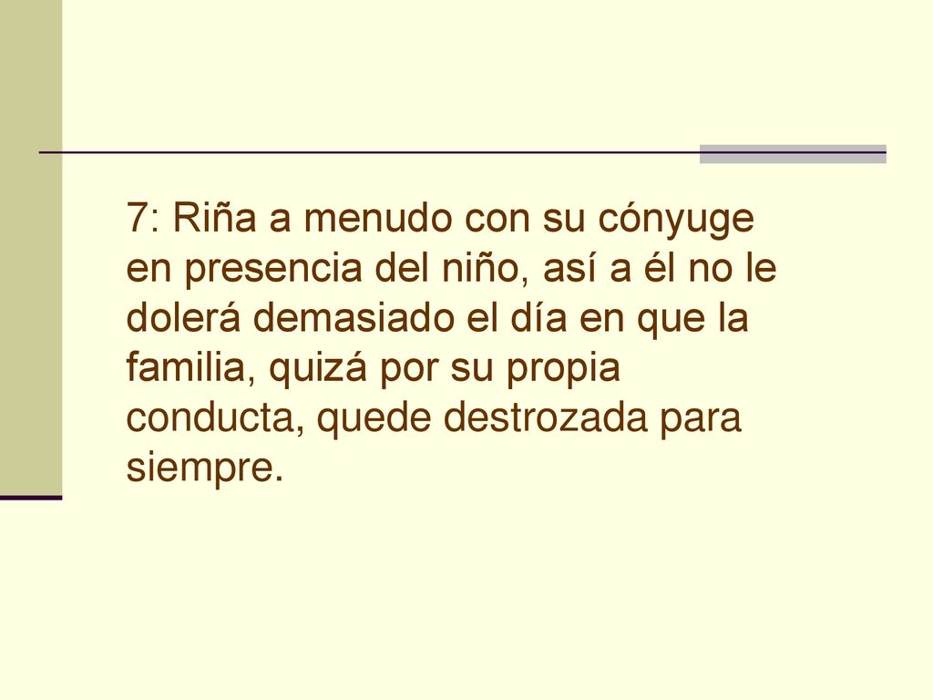 7: Riña a menudo con su cónyuge en presencia del niño, así a él no le dolerá demasiado el día en que la familia, quizá por su propia conducta, quede destrozada para siempre.