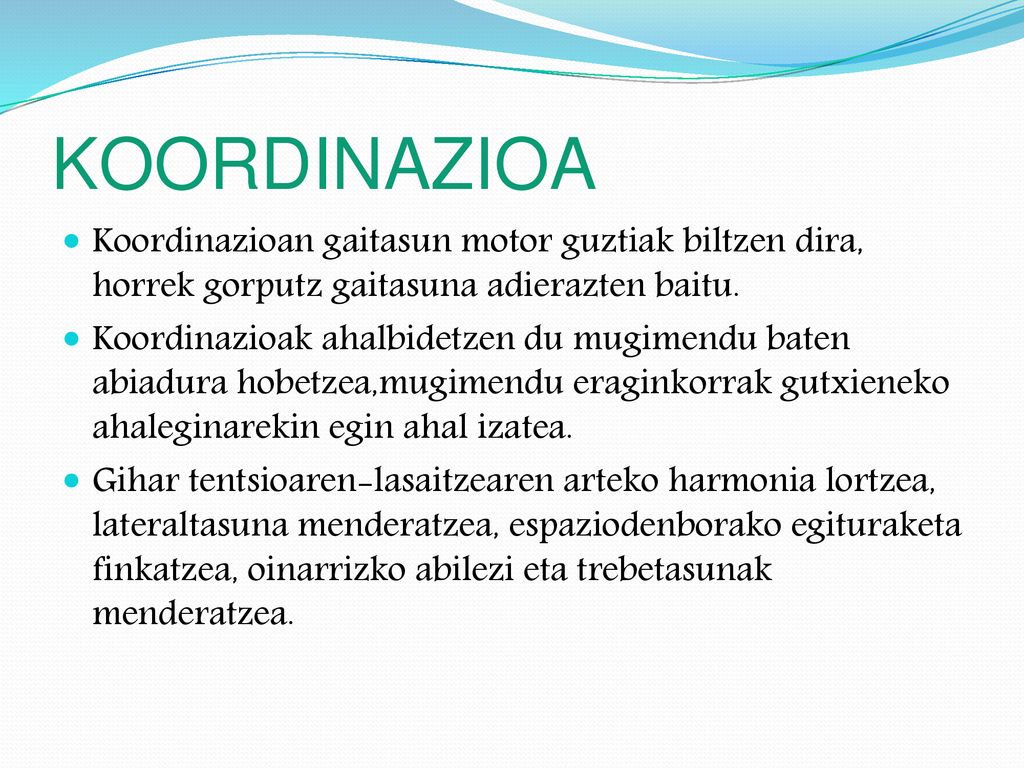 KOORDINAZIOA Koordinazioan gaitasun motor guztiak biltzen dira, horrek gorputz gaitasuna adierazten baitu.