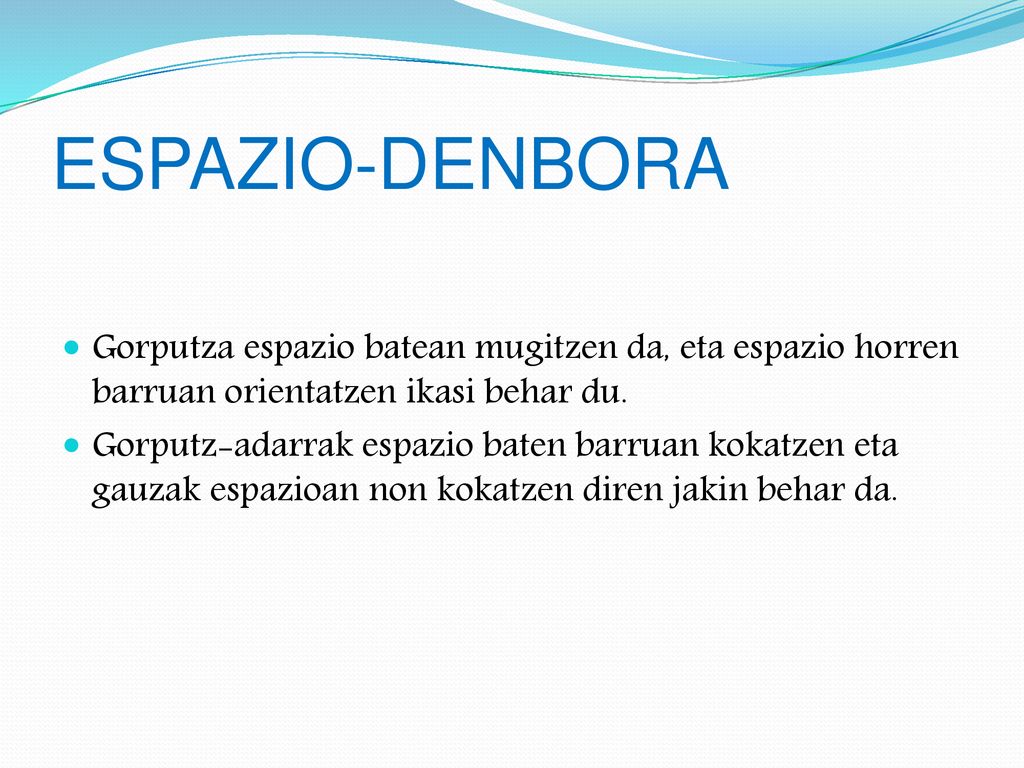 ESPAZIO-DENBORA Gorputza espazio batean mugitzen da, eta espazio horren barruan orientatzen ikasi behar du.