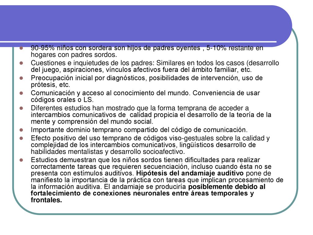 90-95% niños con sordera son hijos de padres oyentes , 5-10% restante en hogares con padres sordos.