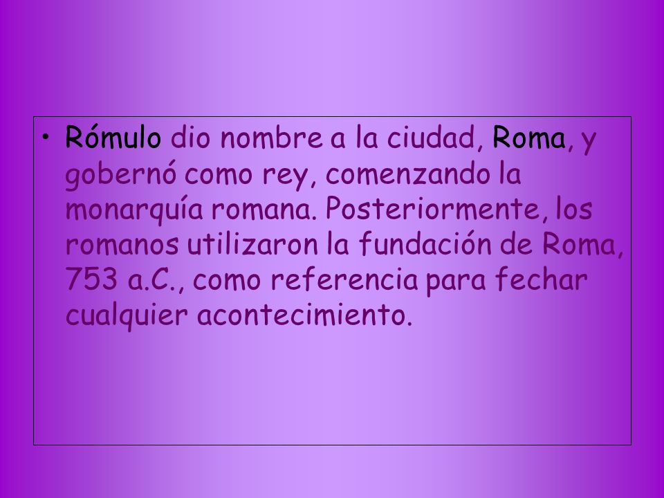 Rómulo dio nombre a la ciudad, Roma, y gobernó como rey, comenzando la monarquía romana.