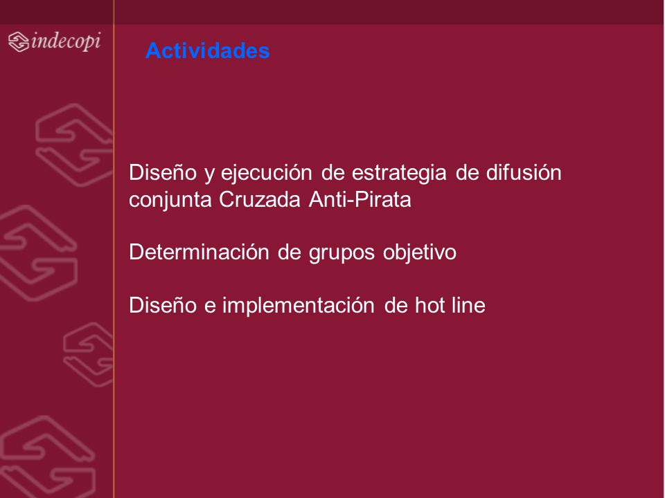 Actividades Diseño y ejecución de estrategia de difusión. conjunta Cruzada Anti-Pirata. Determinación de grupos objetivo.