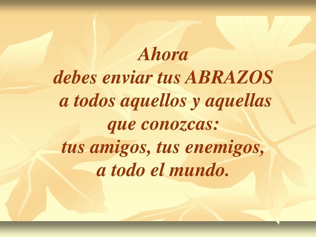 debes enviar tus ABRAZOS a todos aquellos y aquellas que conozcas: