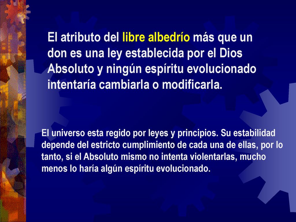 El atributo del libre albedrío más que un don es una ley establecida por el Dios Absoluto y ningún espíritu evolucionado intentaría cambiarla o modificarla.
