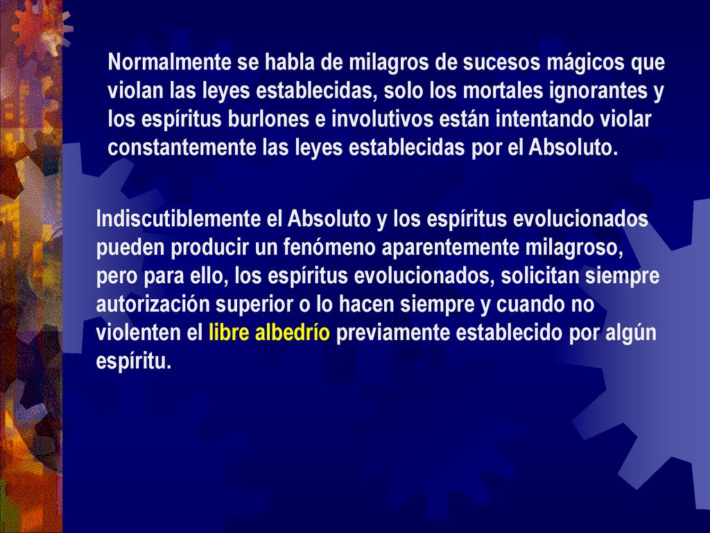 Normalmente se habla de milagros de sucesos mágicos que violan las leyes establecidas, solo los mortales ignorantes y los espíritus burlones e involutivos están intentando violar constantemente las leyes establecidas por el Absoluto.