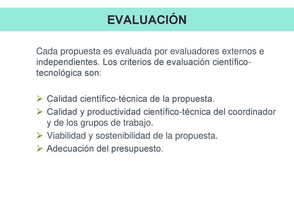 EVALUACIÓN Cada propuesta es evaluada por evaluadores externos e independientes. Los criterios de evaluación científico-tecnológica son: