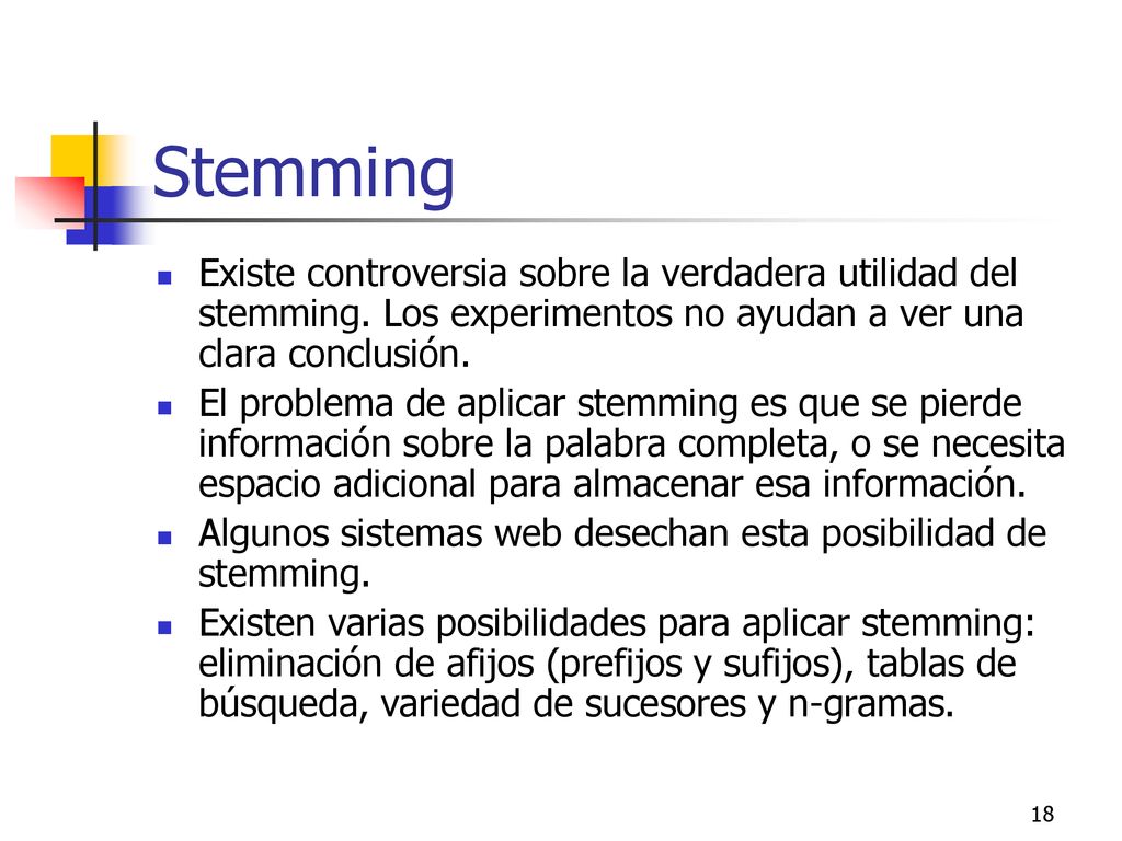 Stemming Existe controversia sobre la verdadera utilidad del stemming. Los experimentos no ayudan a ver una clara conclusión.