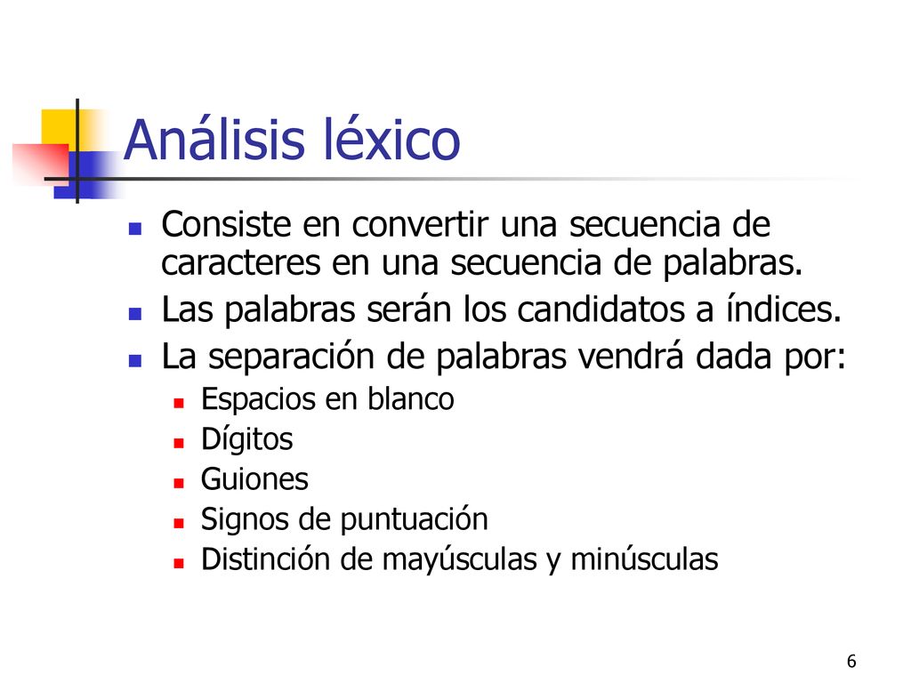 Análisis léxico Consiste en convertir una secuencia de caracteres en una secuencia de palabras. Las palabras serán los candidatos a índices.