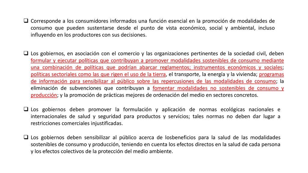 Corresponde a los consumidores informados una función esencial en la promoción de modalidades de consumo que pueden sustentarse desde el punto de vista económico, social y ambiental, incluso influyendo en los productores con sus decisiones.