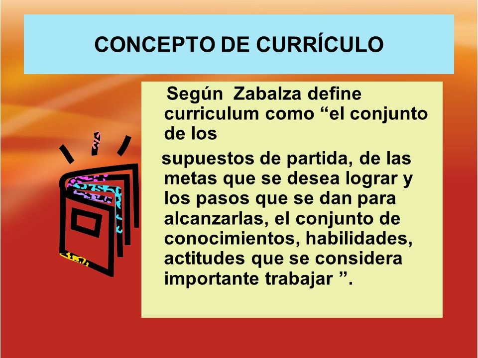 CONCEPTO DE CURRÍCULO Según Zabalza define curriculum como el conjunto de los.