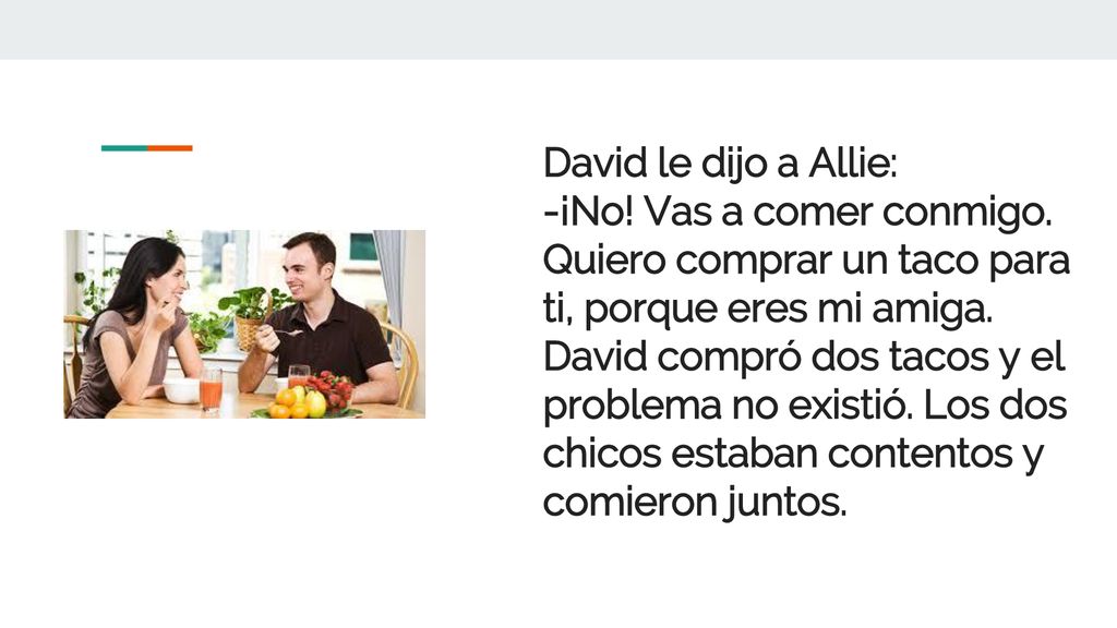 David le dijo a Allie: -¡No! Vas a comer conmigo. Quiero comprar un taco para ti, porque eres mi amiga.