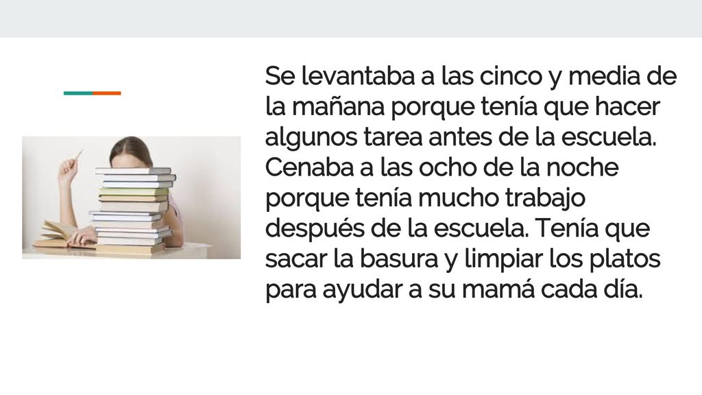 Se levantaba a las cinco y media de la mañana porque tenía que hacer algunos tarea antes de la escuela.