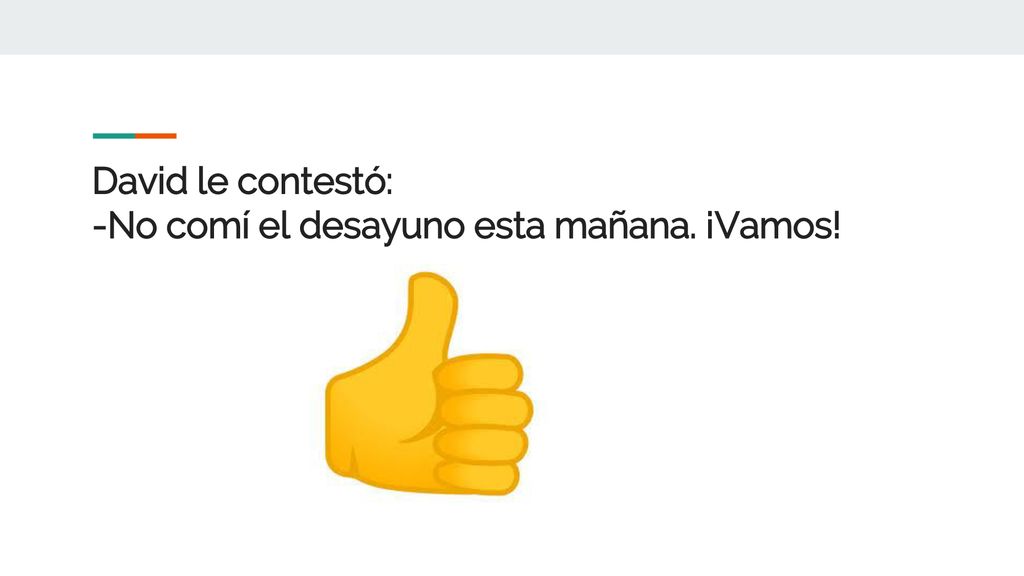 David le contestó: -No comí el desayuno esta mañana. ¡Vamos!