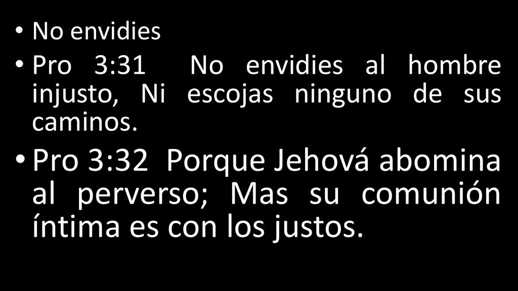 No envidies Pro 3:31 No envidies al hombre injusto, Ni escojas ninguno de sus caminos.