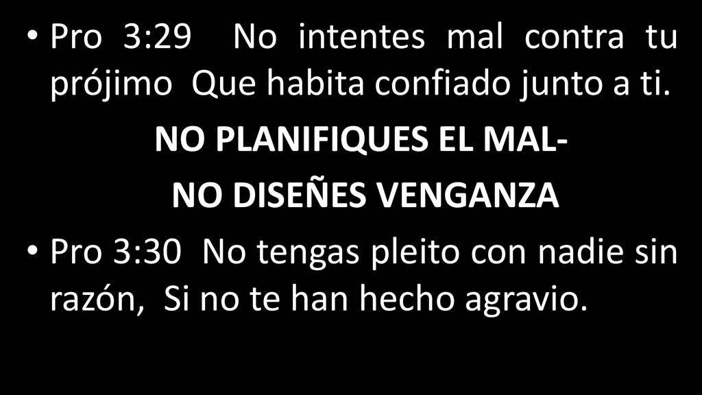Pro 3:29 No intentes mal contra tu prójimo Que habita confiado junto a ti.