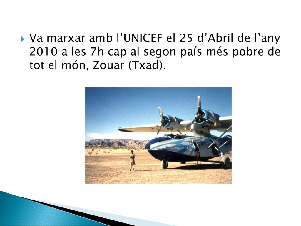 Va marxar amb l’UNICEF el 25 d’Abril de l’any 2010 a les 7h cap al segon país més pobre de tot el món, Zouar (Txad).