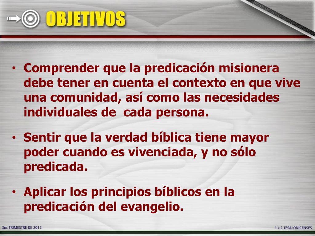 Comprender que la predicación misionera debe tener en cuenta el contexto en que vive una comunidad, así como las necesidades individuales de cada persona.