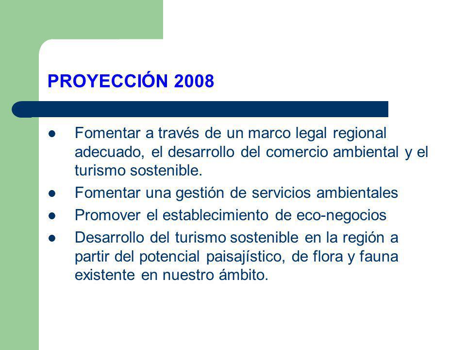 PROYECCIÓN 2008 Fomentar a través de un marco legal regional adecuado, el desarrollo del comercio ambiental y el turismo sostenible.