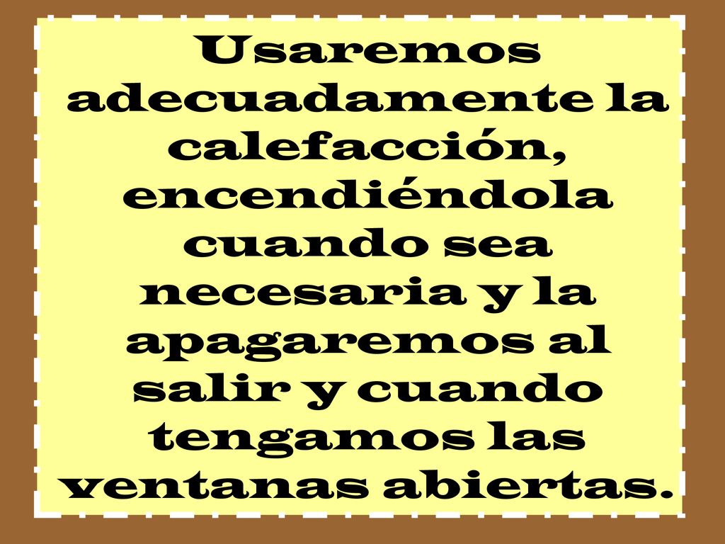 Usaremos adecuadamente la calefacción, encendiéndola cuando sea necesaria y la apagaremos al salir y cuando tengamos las ventanas abiertas.