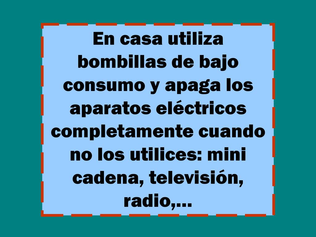 En casa utiliza bombillas de bajo consumo y apaga los aparatos eléctricos completamente cuando no los utilices: mini cadena, televisión, radio,…