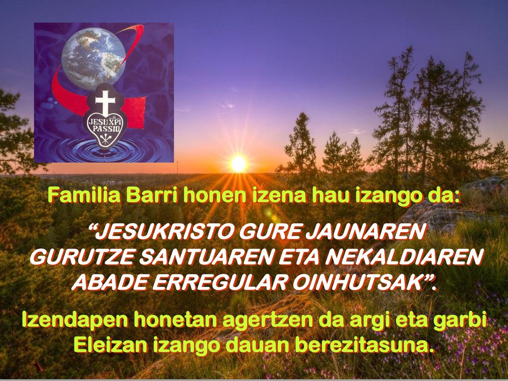 Familia Barri honen izena hau izango da: JESUKRISTO GURE JAUNAREN