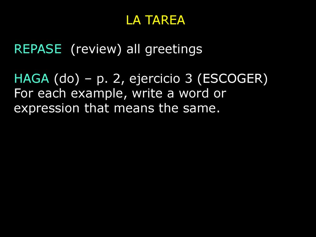 LA TAREA REPASE (review) all greetings. HAGA (do) – p.