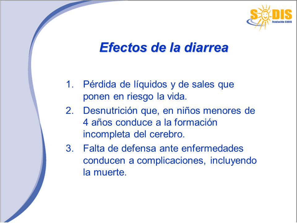 Efectos de la diarrea Pérdida de líquidos y de sales que ponen en riesgo la vida.