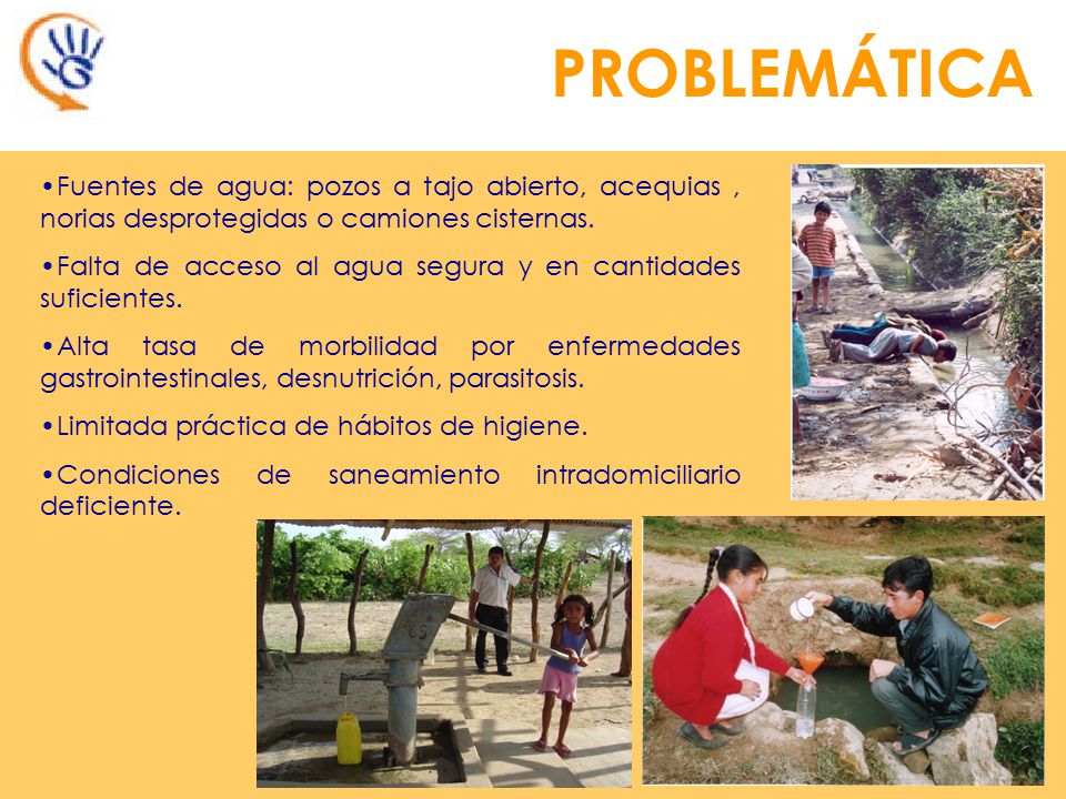 PROBLEMÁTICA Fuentes de agua: pozos a tajo abierto, acequias , norias desprotegidas o camiones cisternas.