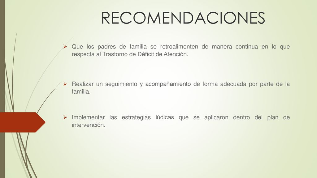 RECOMENDACIONES Que los padres de familia se retroalimenten de manera continua en lo que respecta al Trastorno de Déficit de Atención.