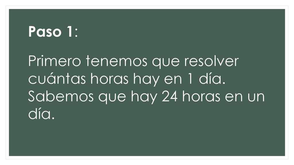 Paso 1: Primero tenemos que resolver cuántas horas hay en 1 día.
