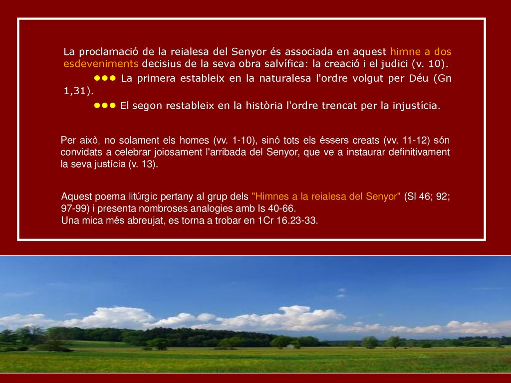 La proclamació de la reialesa del Senyor és associada en aquest himne a dos esdeveniments decisius de la seva obra salvífica: la creació i el judici (v. 10).