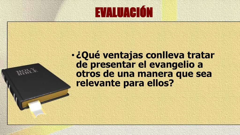 EVALUACIÓN ¿Qué ventajas conlleva tratar de presentar el evangelio a otros de una manera que sea relevante para ellos