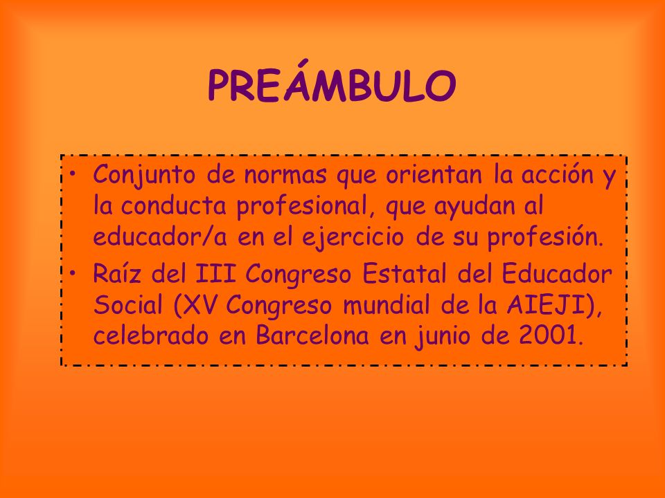 PREÁMBULO Conjunto de normas que orientan la acción y la conducta profesional, que ayudan al educador/a en el ejercicio de su profesión.