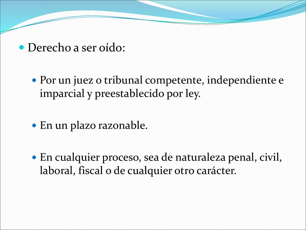 Derecho a ser oído: Por un juez o tribunal competente, independiente e imparcial y preestablecido por ley.
