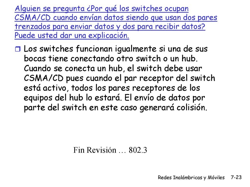 Alguien se pregunta ¿Por qué los switches ocupan CSMA/CD cuando envían datos siendo que usan dos pares trenzados para enviar datos y dos para recibir datos Puede usted dar una explicación.